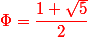 {\red \Phi =  \dfrac{1+\sqrt{5}}{2}}